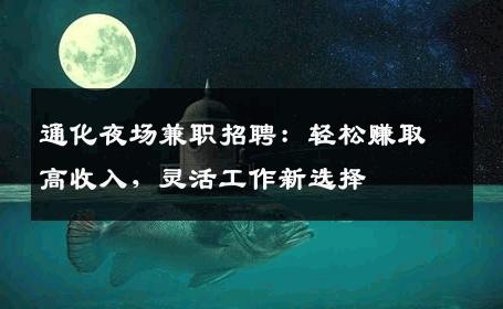 通化夜场兼职招聘：轻松赚取高收入，灵活工作新选择