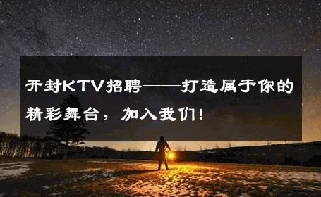 开封KTV招聘——打造属于你的精彩舞台，加入我们！