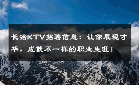 长治KTV招聘信息：让你展现才华，成就不一样的职业生涯！