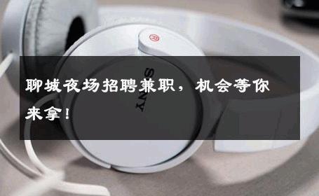 聊城夜场招聘兼职，机会等你来拿！