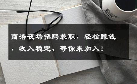 商洛夜场招聘兼职，轻松赚钱，收入稳定，等你来加入！