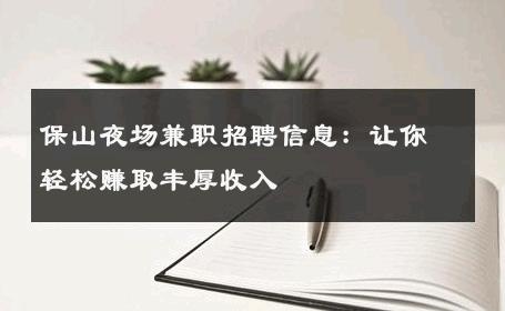 保山夜场兼职招聘信息：让你轻松赚取丰厚收入