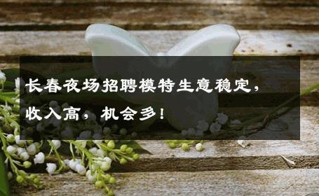 长春夜场招聘模特生意稳定，收入高，机会多！
