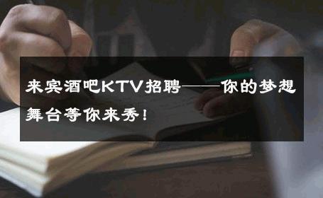来宾酒吧KTV招聘——你的梦想舞台等你来秀！