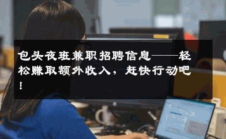 包头夜班兼职招聘信息——轻松赚取额外收入，赶快行动吧！