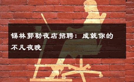 锡林郭勒夜店招聘：成就你的不凡夜晚