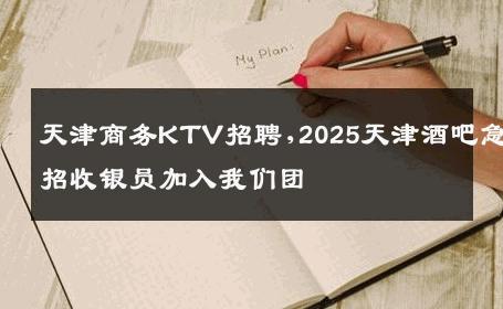天津商务KTV招聘,2025天津酒吧急招收银员加入我们团