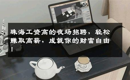 珠海工资高的夜场招聘，轻松赚取高薪，成就你的财富自由！