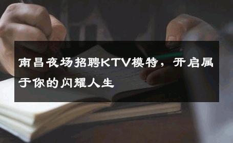 南昌夜场招聘KTV模特，开启属于你的闪耀人生