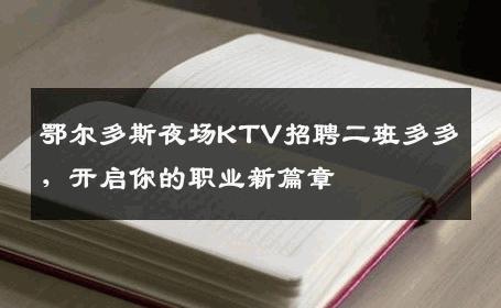 鄂尔多斯夜场KTV招聘二班多多，开启你的职业新篇章