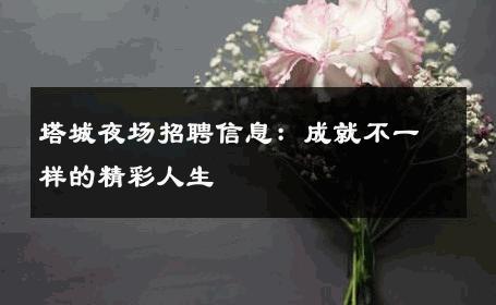 塔城夜场招聘信息：成就不一样的精彩人生