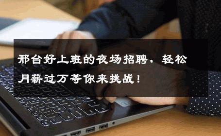 邢台好上班的夜场招聘，轻松月薪过万等你来挑战！