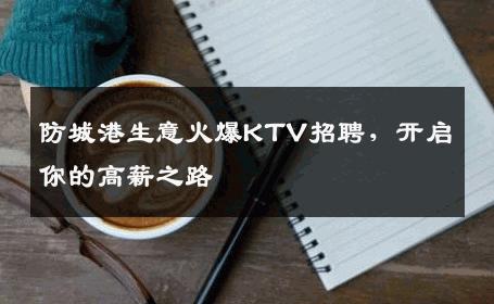 防城港生意火爆KTV招聘，开启你的高薪之路