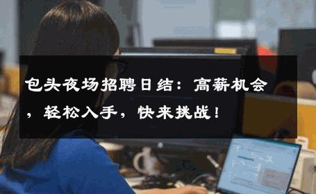 包头夜场招聘日结：高薪机会，轻松入手，快来挑战！