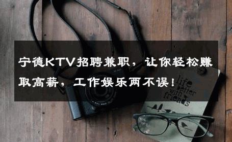 宁德KTV招聘兼职，让你轻松赚取高薪，工作娱乐两不误！