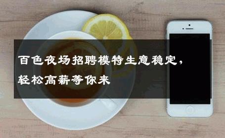 百色夜场招聘模特生意稳定，轻松高薪等你来