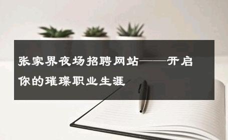 张家界夜场招聘网站——开启你的璀璨职业生涯