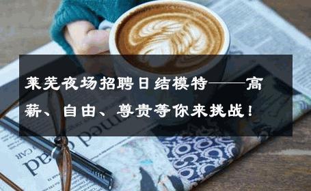 莱芜夜场招聘日结模特——高薪、自由、尊贵等你来挑战！