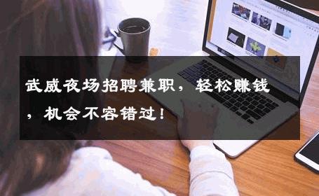 武威夜场招聘兼职，轻松赚钱，机会不容错过！