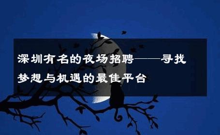 深圳有名的夜场招聘——寻找梦想与机遇的最佳平台