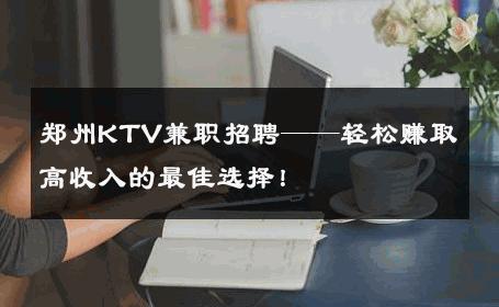 郑州KTV兼职招聘——轻松赚取高收入的最佳选择！