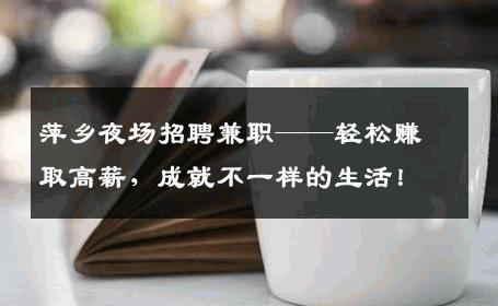 萍乡夜场招聘兼职——轻松赚取高薪，成就不一样的生活！