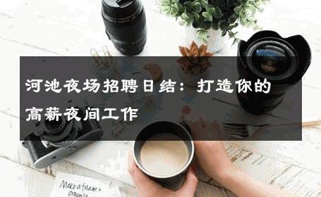 河池夜场招聘日结：打造你的高薪夜间工作
