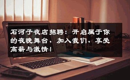 石河子夜店招聘：开启属于你的夜晚舞台，加入我们，享受高薪与激情！