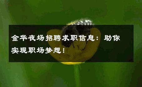 金华夜场招聘求职信息：助你实现职场梦想！