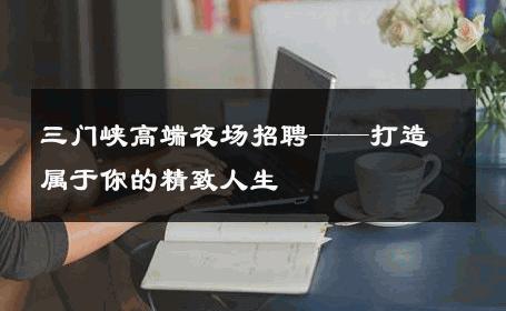 三门峡高端夜场招聘——打造属于你的精致人生