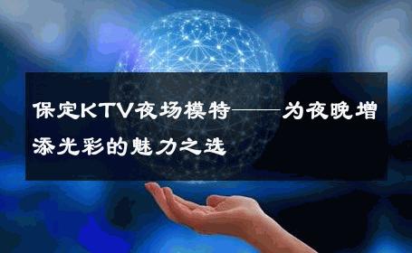 保定KTV夜场模特——为夜晚增添光彩的魅力之选