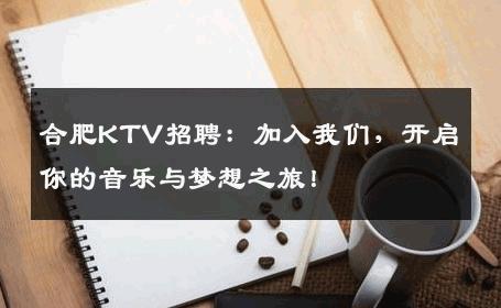 合肥KTV招聘：加入我们，开启你的音乐与梦想之旅！
