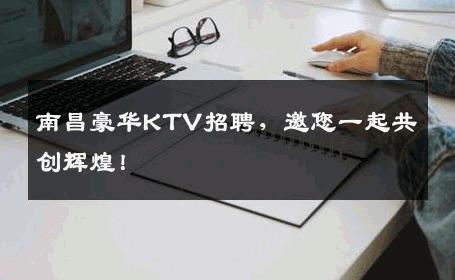南昌豪华KTV招聘，邀您一起共创辉煌！