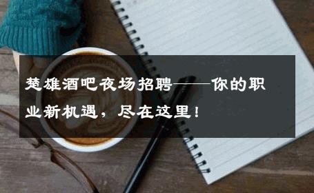 楚雄酒吧夜场招聘——你的职业新机遇，尽在这里！