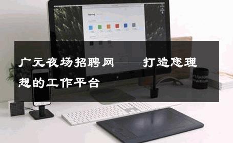 广元夜场招聘网——打造您理想的工作平台