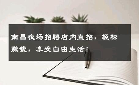 南昌夜场招聘店内直招，轻松赚钱，享受自由生活！
