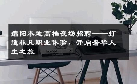 绵阳本地高档夜场招聘——打造非凡职业体验，开启奢华人生之旅