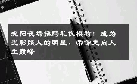 沈阳夜场招聘礼仪模特：成为光彩照人的明星，带你走向人生巅峰