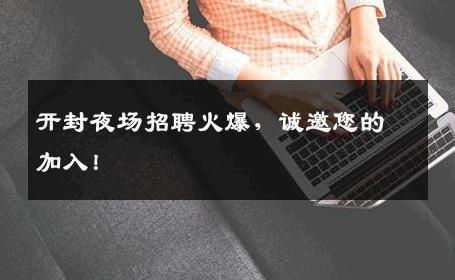 开封夜场招聘火爆，诚邀您的加入！
