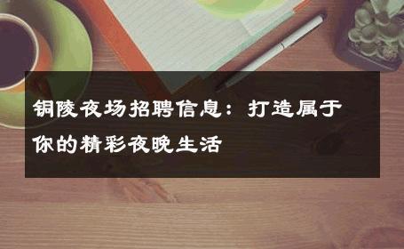 铜陵夜场招聘信息：打造属于你的精彩夜晚生活