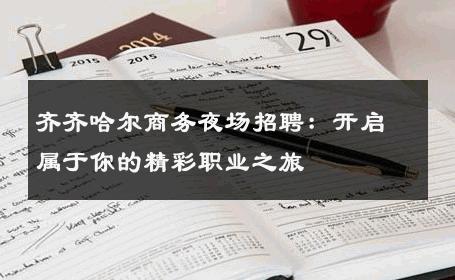 齐齐哈尔商务夜场招聘：开启属于你的精彩职业之旅