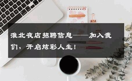 淮北夜店招聘信息——加入我们，开启炫彩人生！