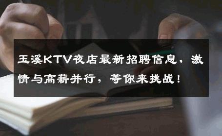 玉溪KTV夜店最新招聘信息，激情与高薪并行，等你来挑战！