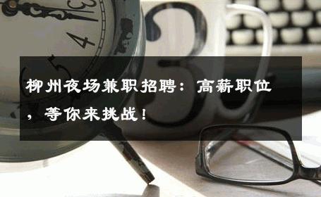 柳州夜场兼职招聘：高薪职位，等你来挑战！