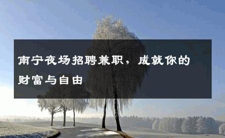 南宁夜场招聘兼职，成就你的财富与自由