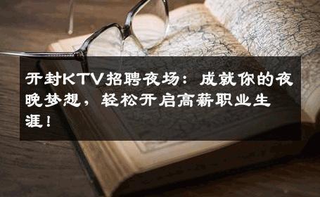 开封KTV招聘夜场：成就你的夜晚梦想，轻松开启高薪职业生涯！