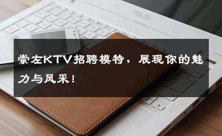 崇左KTV招聘模特，展现你的魅力与风采！