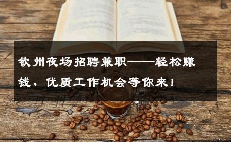 钦州夜场招聘兼职——轻松赚钱，优质工作机会等你来！