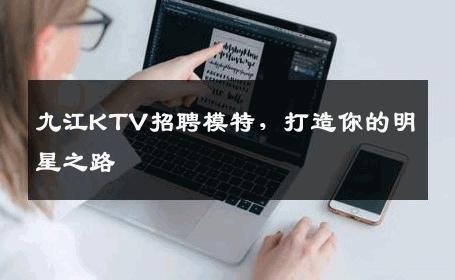 九江KTV招聘模特，打造你的明星之路