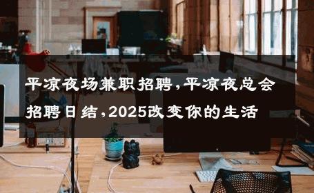 平凉夜场兼职招聘,平凉夜总会招聘日结,2025改变你的生活